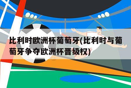 比利时欧洲杯葡萄牙(比利时与葡萄牙争夺欧洲杯晋级权)-第1张图片-2024欧洲杯直播_NBA直播_无插件直播-360直播网